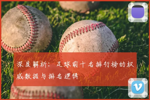 深度解析：足球前十名排行榜的权威数据与排名逻辑